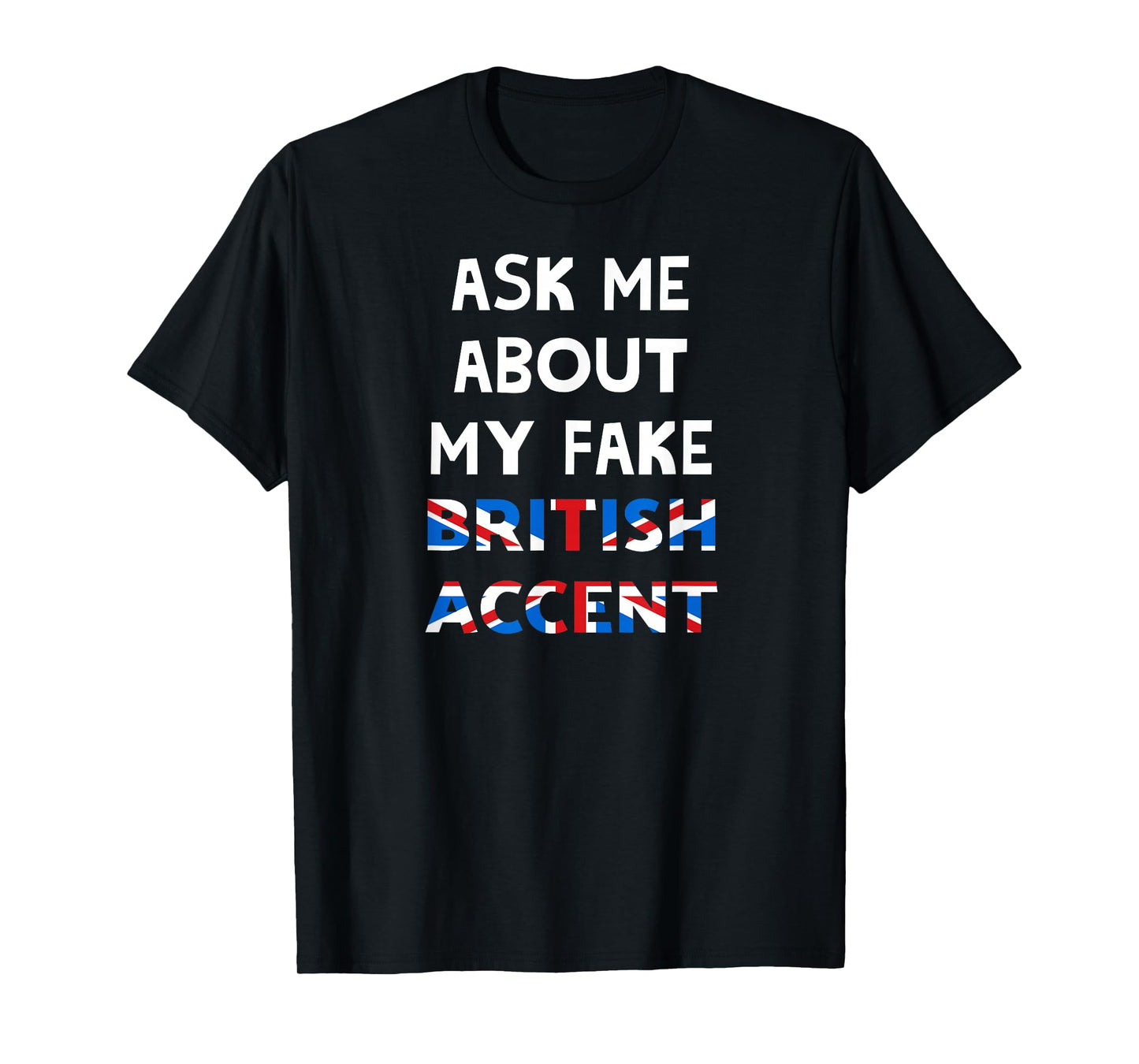 Ask Me About My Fake British Accent T-Shirt T-Shirt