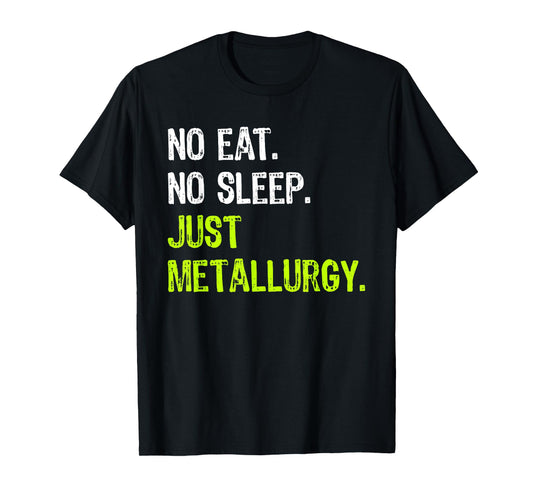 No Eat Sleep Repeat Just Metallurgy T-Shirt