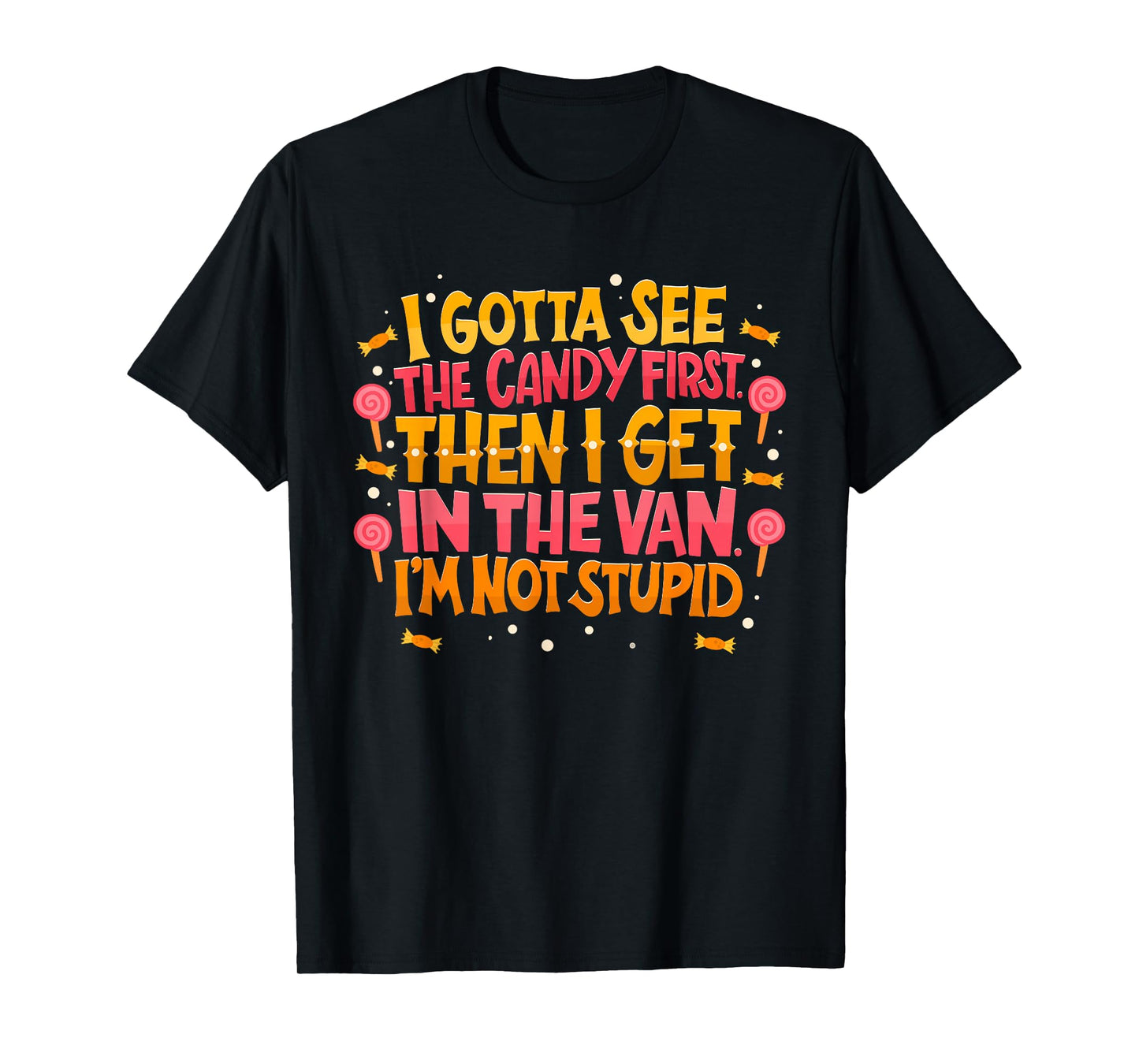 I Gotta See The Candy First. I'm Not Stupid - Creepy Adult T-Shirt