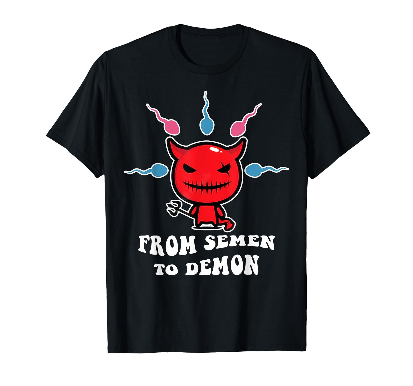 From Semen To Demon Funny T-Shirt