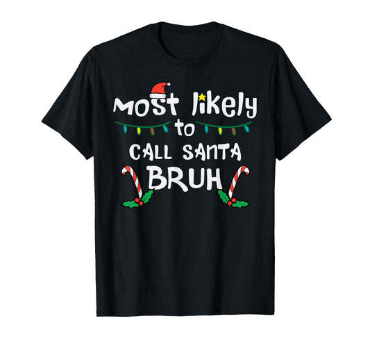 Christmas Likely Call Santa Bruh Xmas Family Men Women Kids T-Shirt