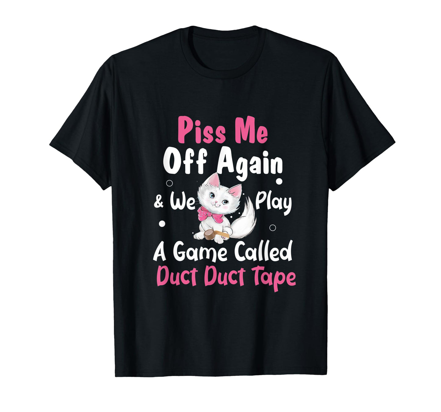 Piss Me Off Again and We Play A Game Called Duct Duct Tape T-Shirt