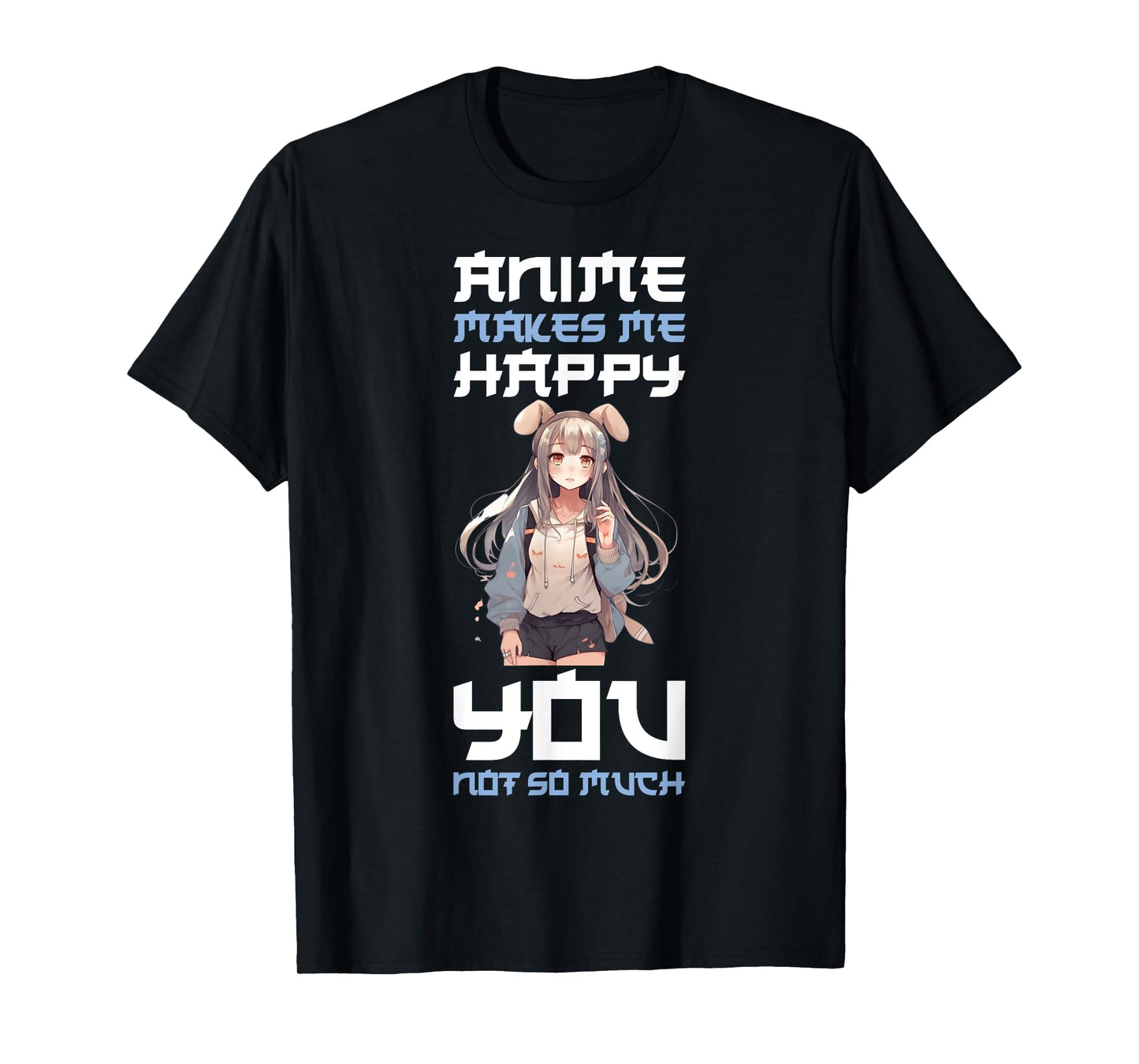 Anime Makes Me Happy You Not So Much T-Shirt