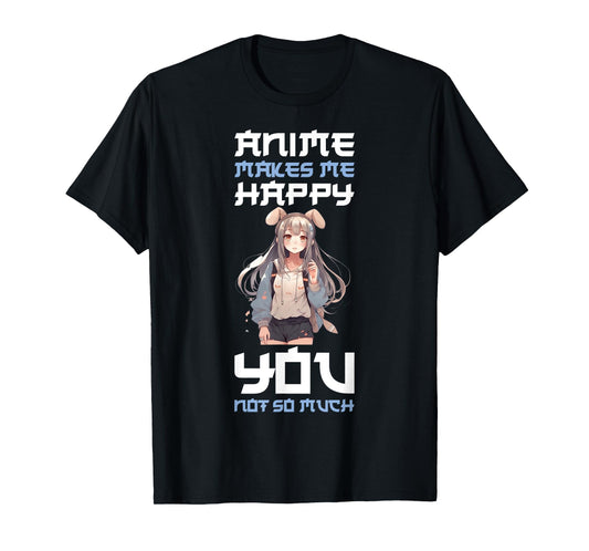 Anime Makes Me Happy You Not So Much T-Shirt