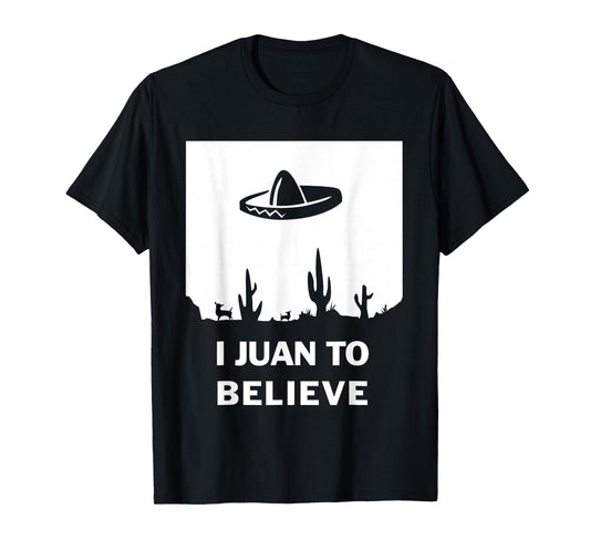 I Juan To Believe | Funny Sombrero Mexican T-Shirt