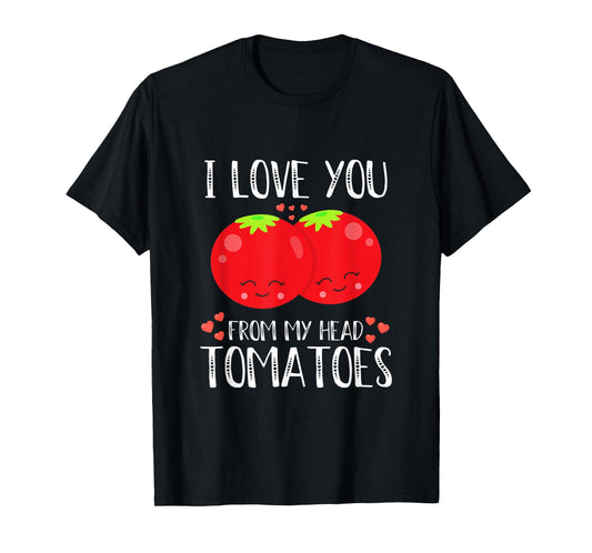 I Love You From My Head Tomatoes Matching Valentines Day T-Shirt