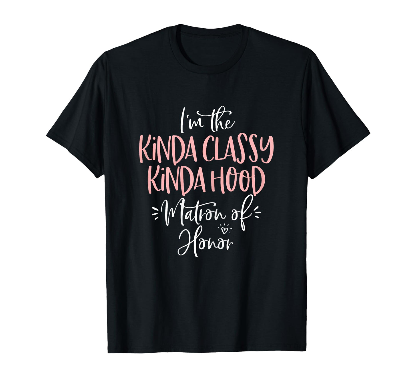 Kinda Classy Kinda Hood Matron of Honor Shirt Bachelorette T-Shirt