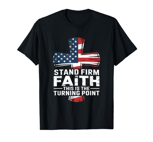Stand Firm in Faith This is The Turning Point T-Shirt
