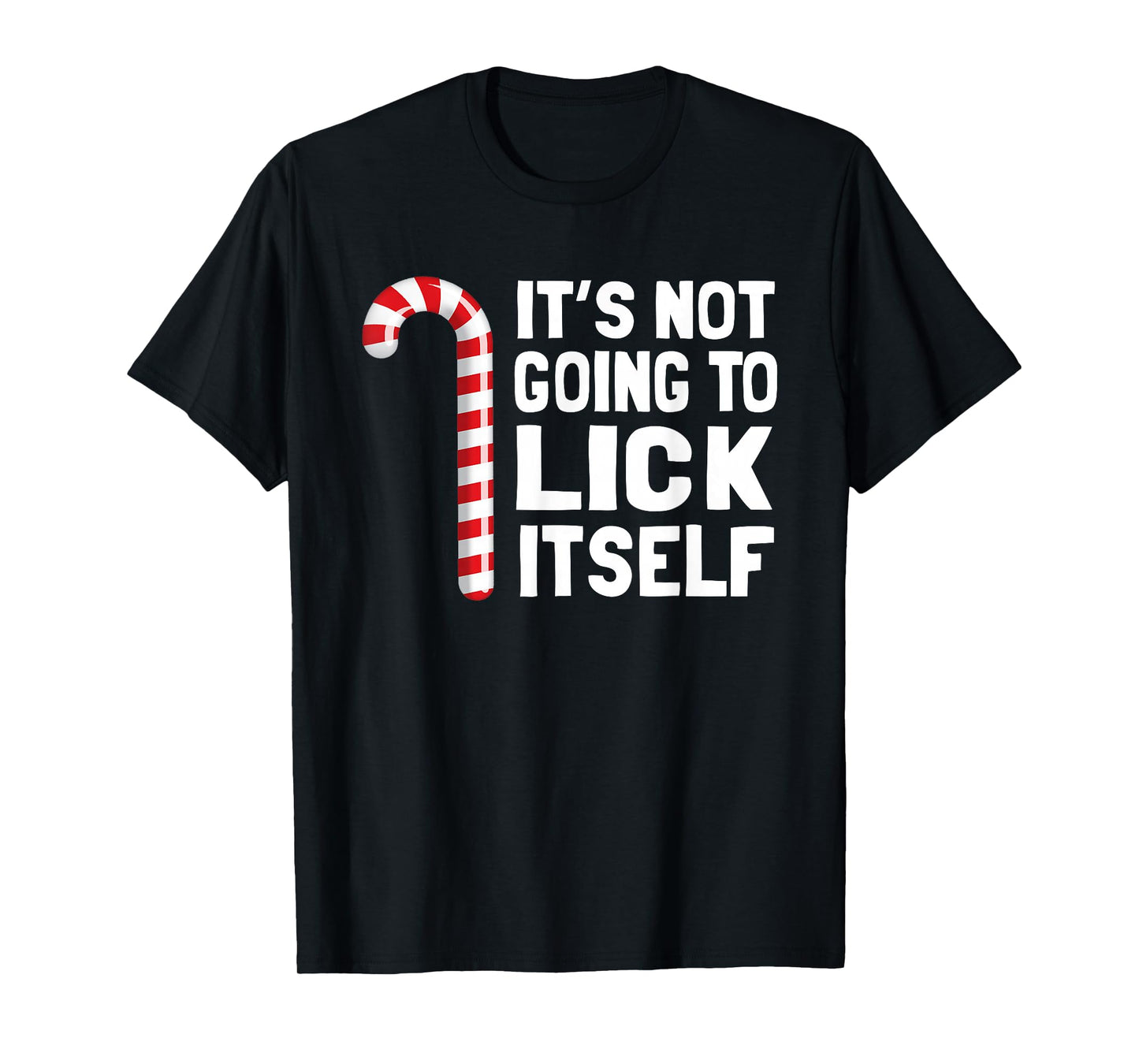 It's Not Going to Lick Itself Christmas Candy Cane T Shirt T-Shirt