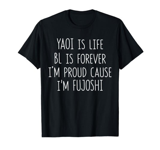Funny Yaoi Is Life BL Is Forever I'm Proud Cause I'm Fujoshi T-Shirt
