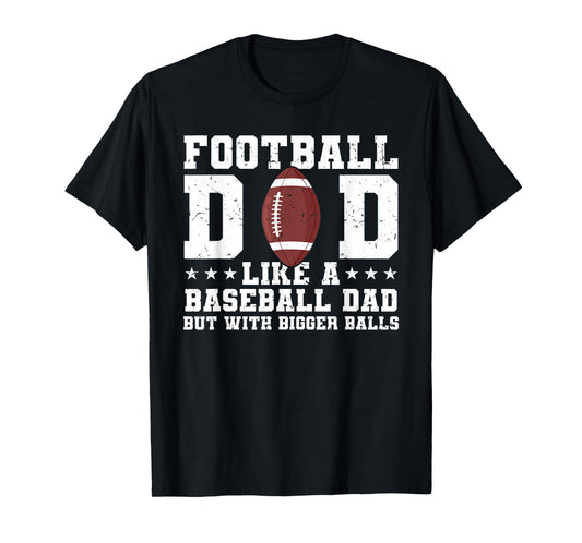 Football Dad Like A Baseball Dad But with Bigger Balls T-Shirt