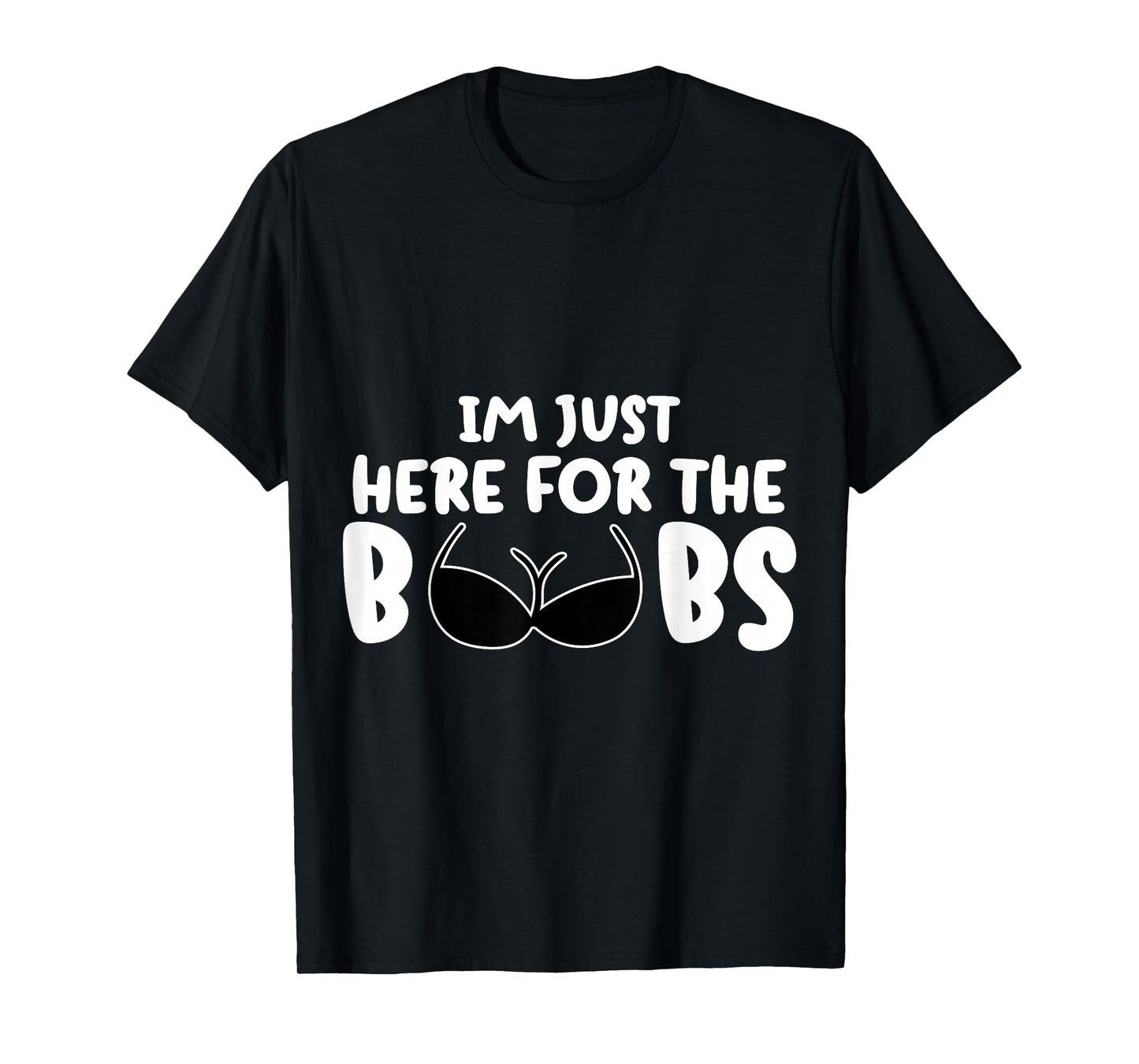 I'M Just Here For The BooBs T-Shirt