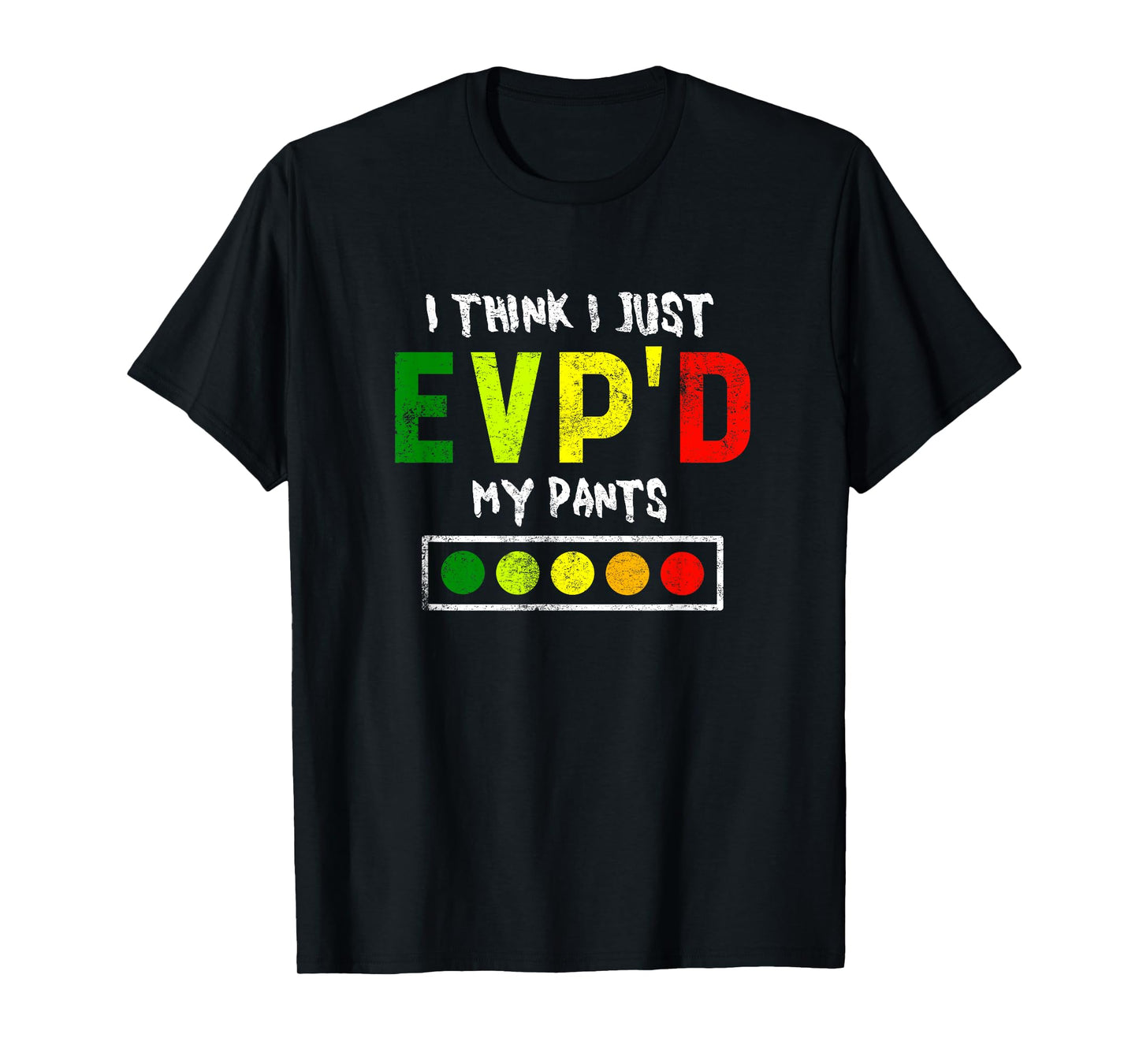 I Think I Just Evpd My Pants for a Ghost Hunter T-Shirt
