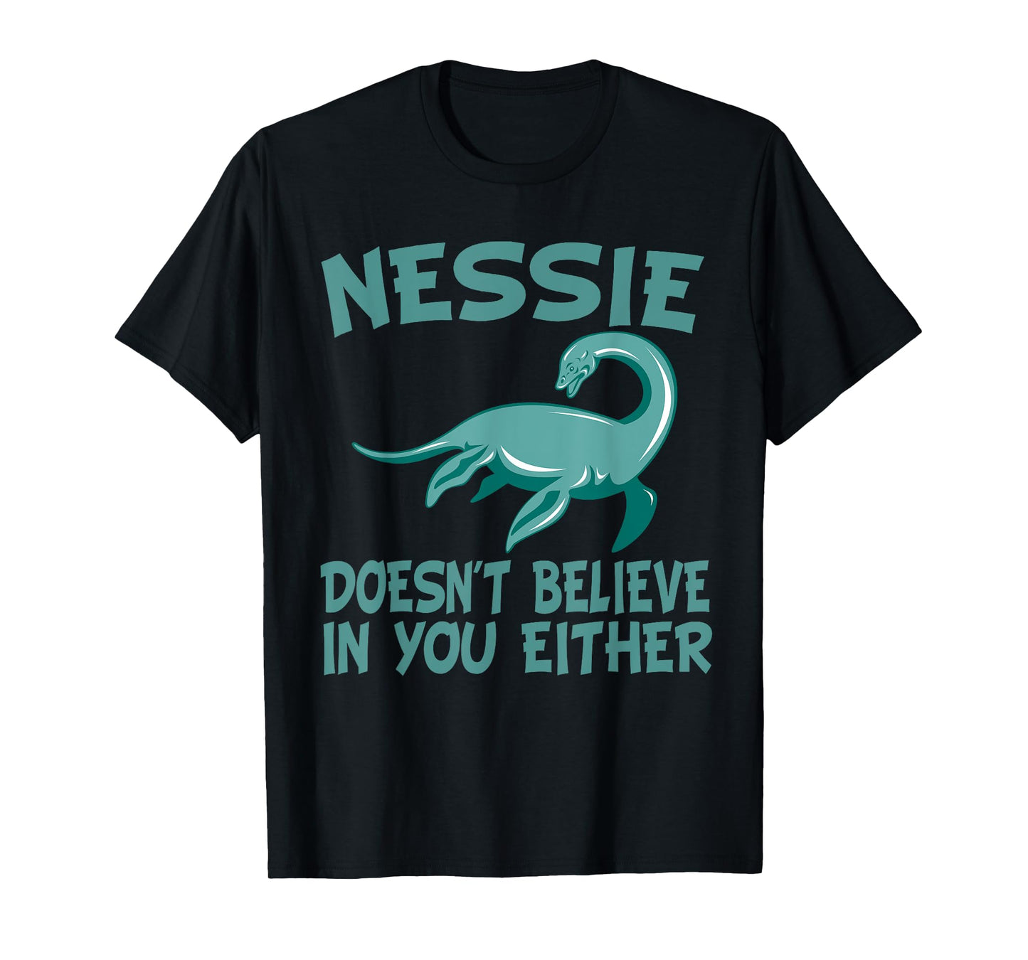 Nessie Doesn't Believe In You Either Loch Ness Monster Quote T-Shirt