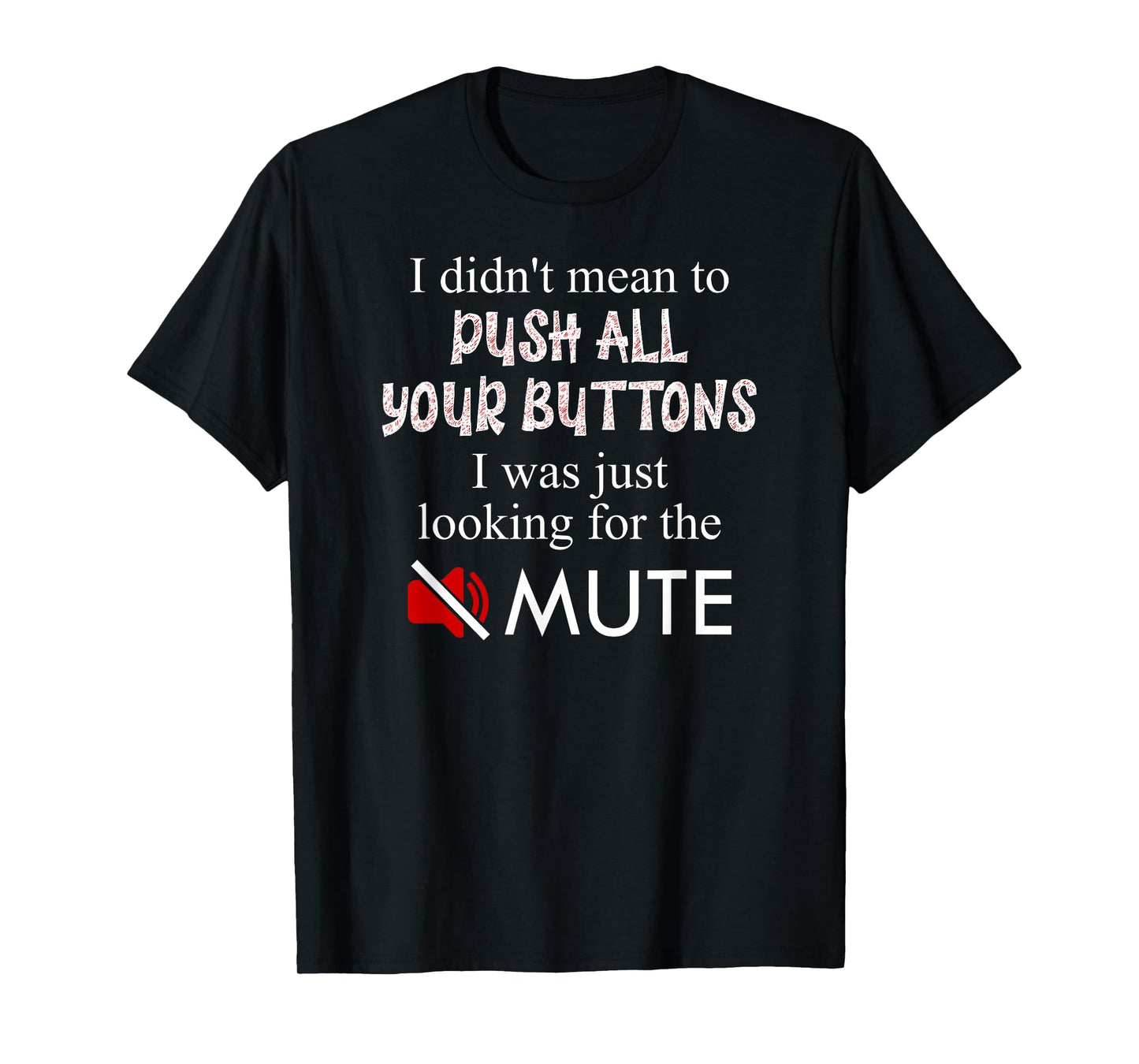 Didn't Mean To Push Your Buttons Looking for Mute Funny T-Shirt