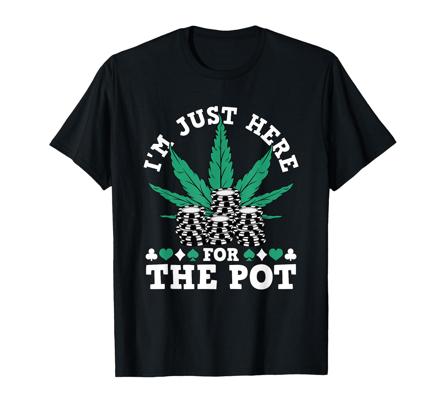 I Love Poker Texas Holdem Co. Weed Poker Chips I'm Just Here For The Pot Marijuana Poker T-Shirt
