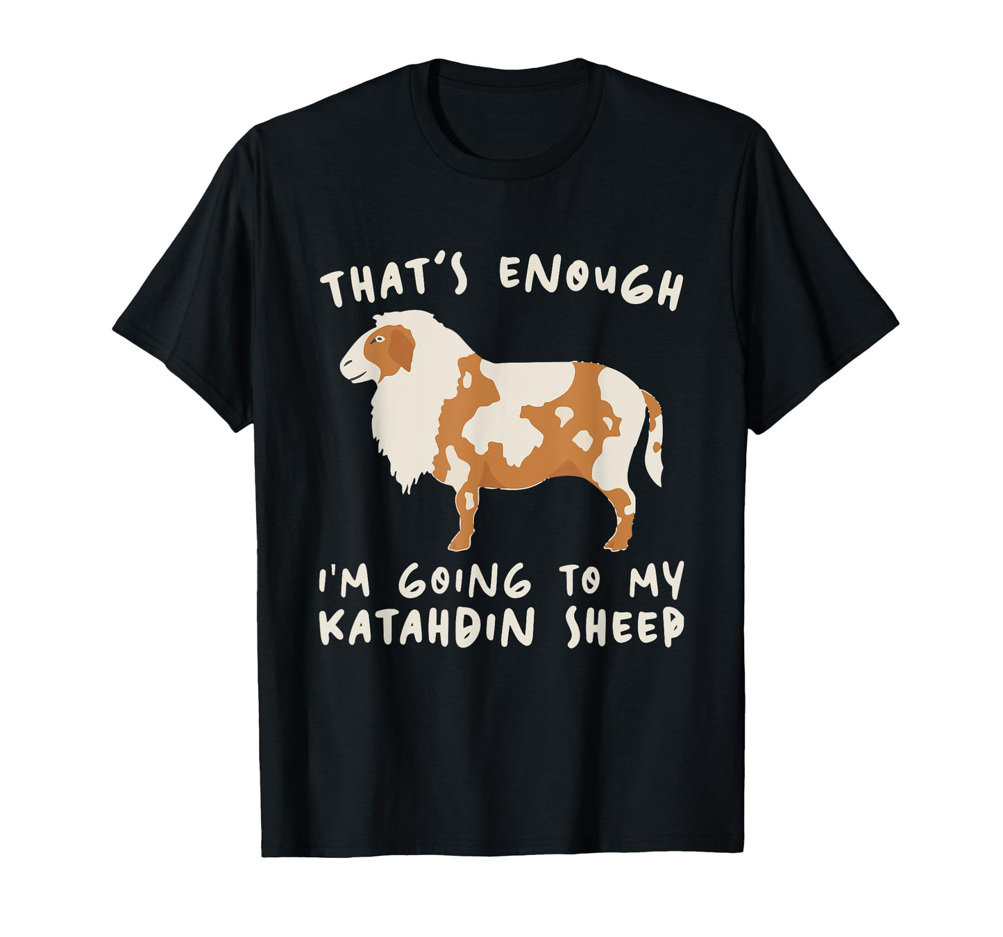 That's Enough I'm Going - Farmer Breeder Katahdin Sheep T-Shirt