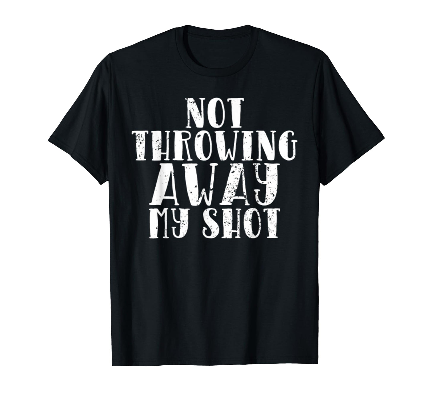 Not Throwing My Shot Away Historic Quote T-Shirt