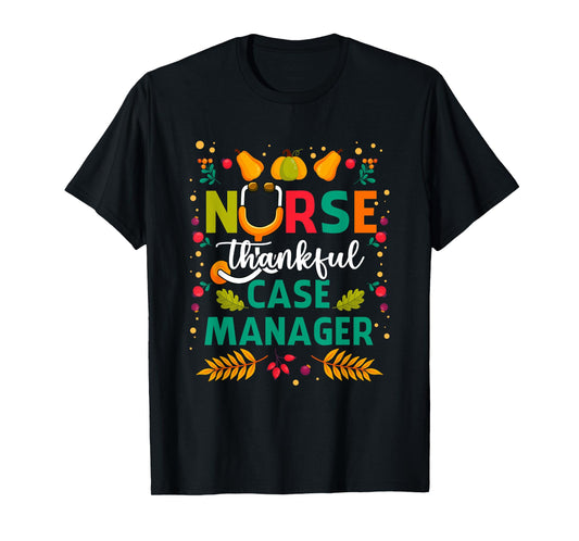 Thankful Nurse Case Manager Thanksgiving Case Management T-Shirt