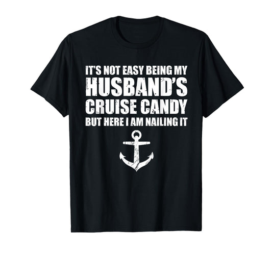 Its Not Easy Being My Husband's Cruise Candy But Here I Am T-Shirt