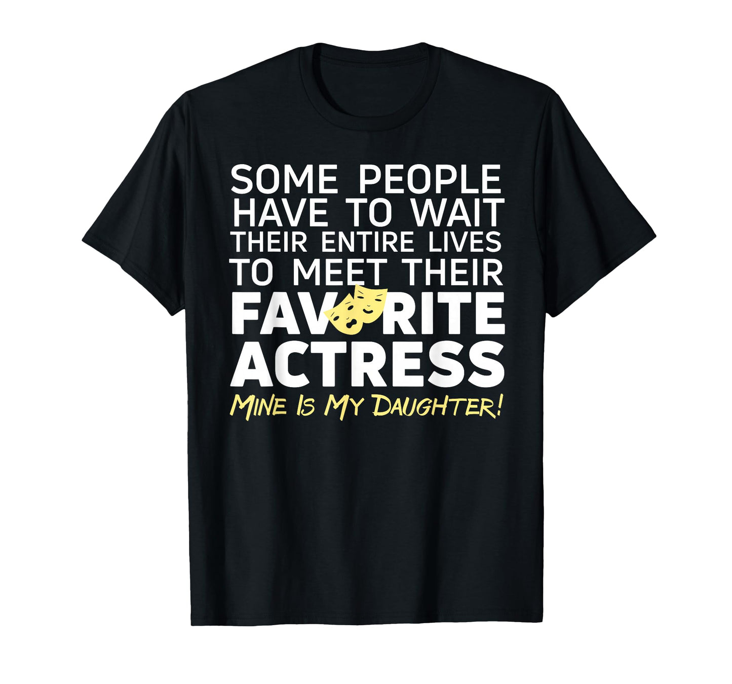 Favorite Actress Mine Is My Daughter Mom Dad Theatre Life T-Shirt