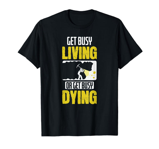 Get Busy Living or Get Busy Dying T-Shirt