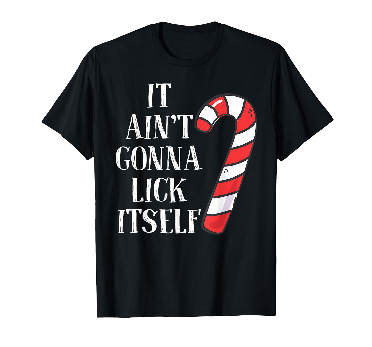 It Ain't Gonna Lick Itself Funny Christmas Candy Cane Shirt T-Shirt