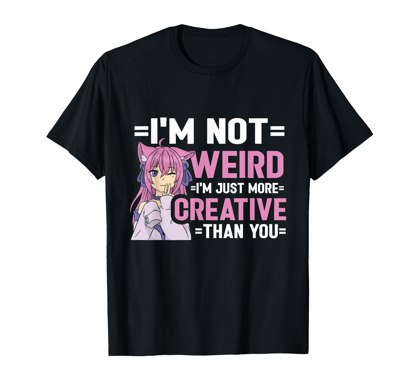 I'm Not Weird I'm Just More Creative Than You Anime Girl T-Shirt
