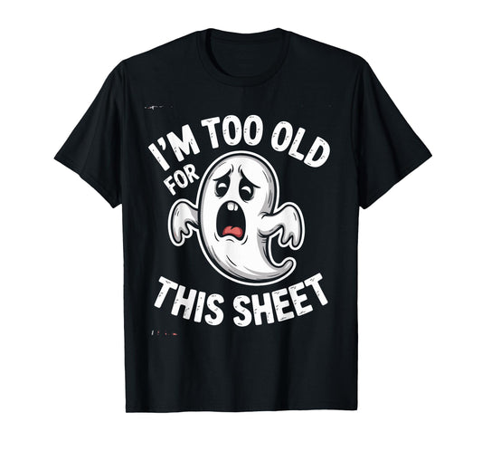 I'm Too Old for This Sheet Ghost Halloween Costume Spooky T-Shirt