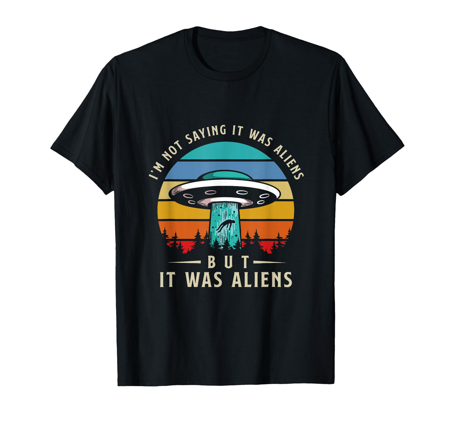 Im Not Saying It Was Aliens But It Was Aliens T-Shirt