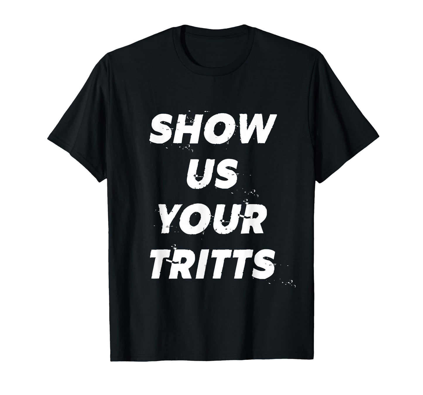 Show Us Your Tritts T-Shirt