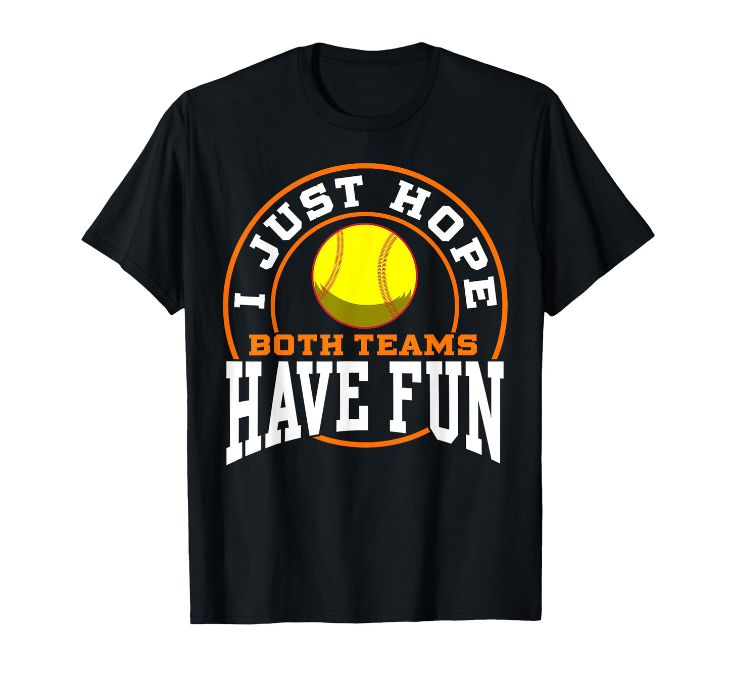 I Just Hope Both Teams Have Fun SOFTBALL shirt Sports Gift T-Shirt