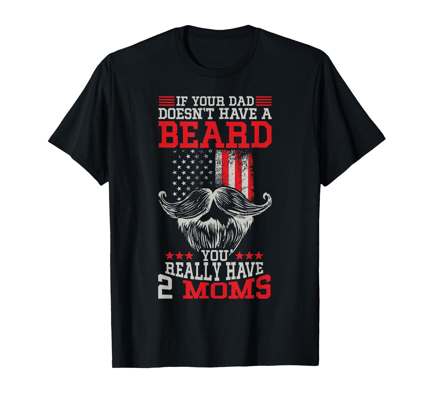 If your Dad doesn't have a beard you really have 2 Moms T-Shirt