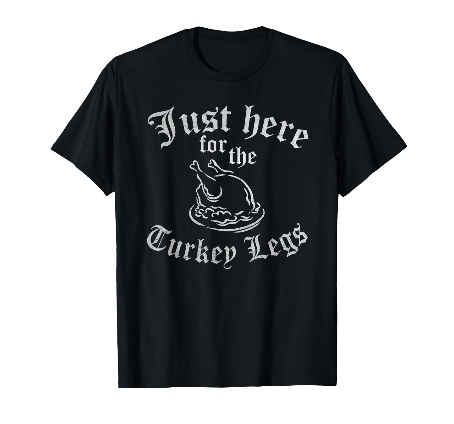 JUST HERE FOR TURKEY LEGS Funny Renaissance Faire Ren Fair T-Shirt