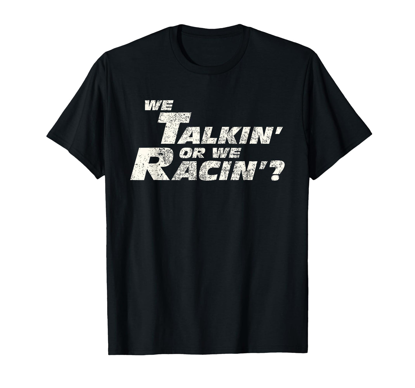 Fast Car Quote We Talkin' Or We Racin' Gift T-Shirt