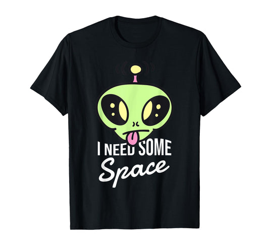 I need some space funny alien T-Shirt