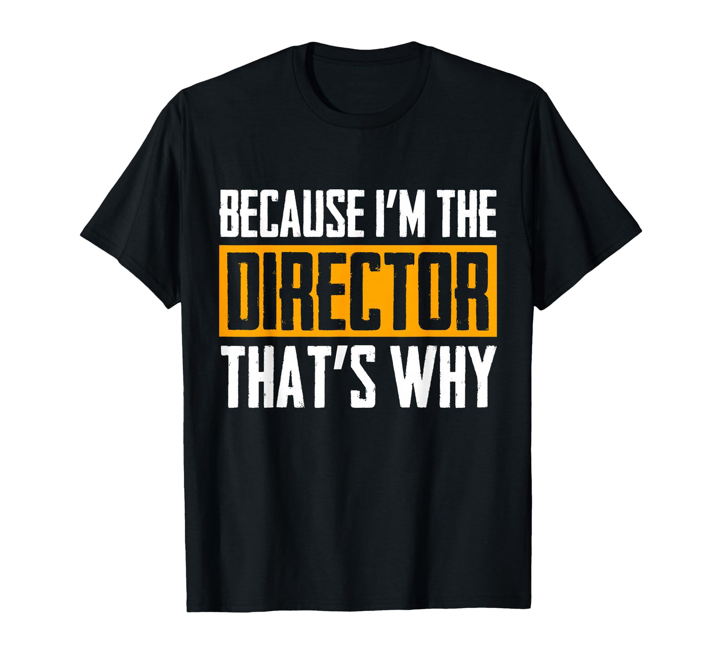 Because I'm The Director That's Why Tshirt T-Shirt