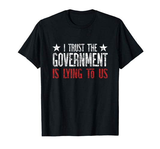I trust the Government is lying to Us T-Shirt