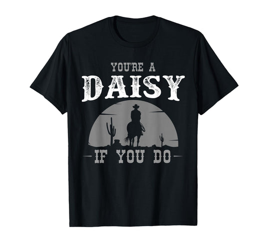 Cowboy and Western Movie or Youre a Daisy do T-Shirt