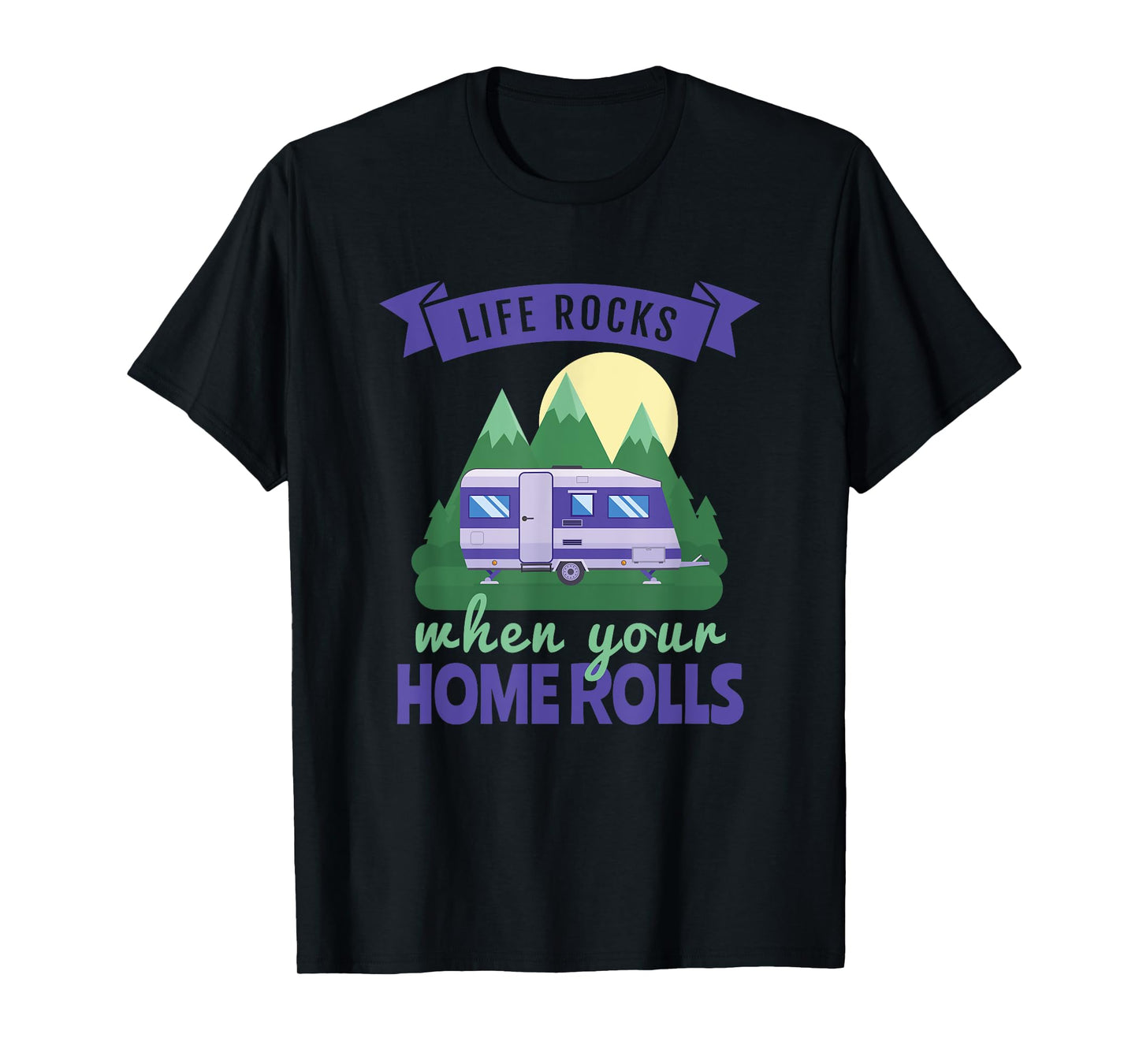 RV Camping T-Shirts, Life Rocks When Your Home Rolls
