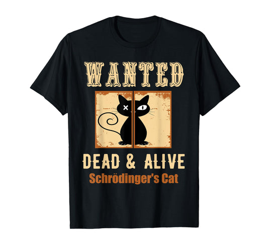 Schroedinger's Cat Science Graphic Wanted Dead & Alive Quote Men Women Girls Kids T-Shirt