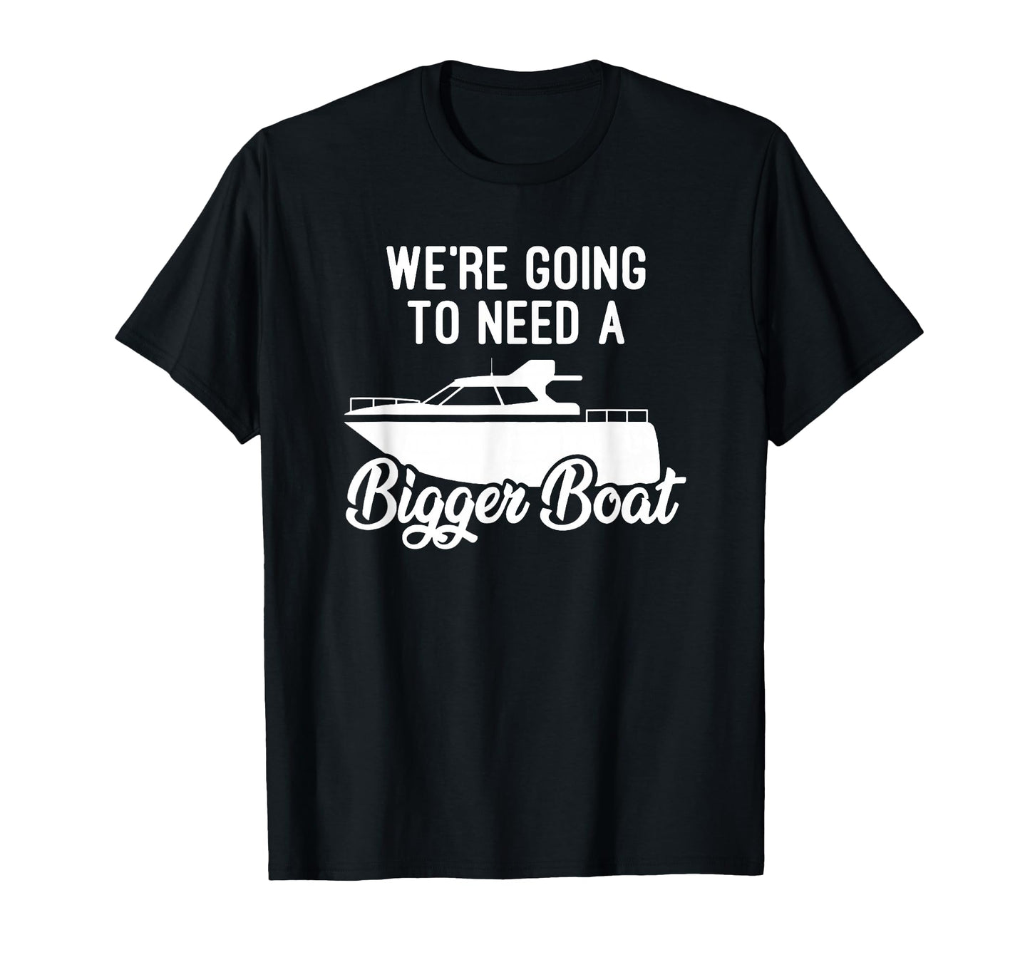 We're Going to Need a Bigger Boat T-Shirt