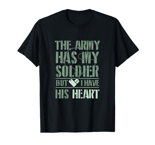 The Army has my Soldier But I Have His Heart T-Shirt