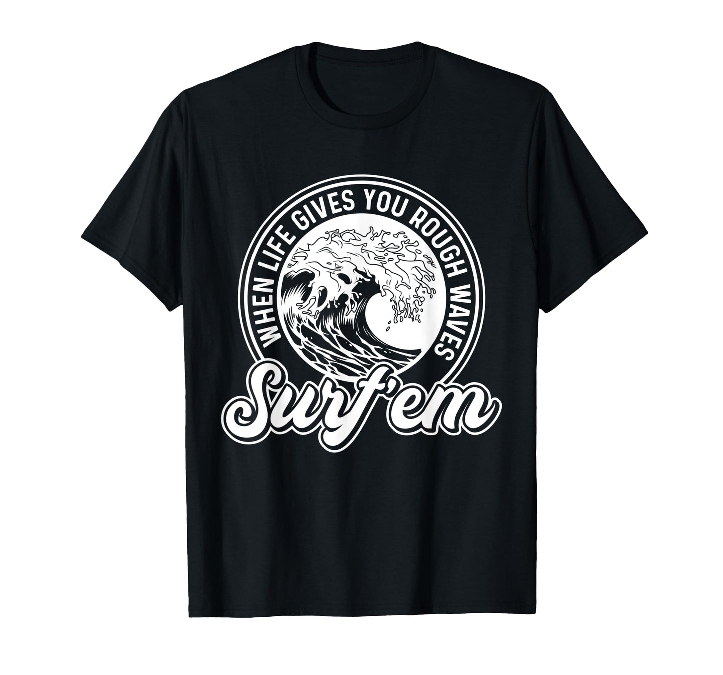 Surfing Pun - When Life Gives You Rough Waves Surf'em - Surf T-Shirt