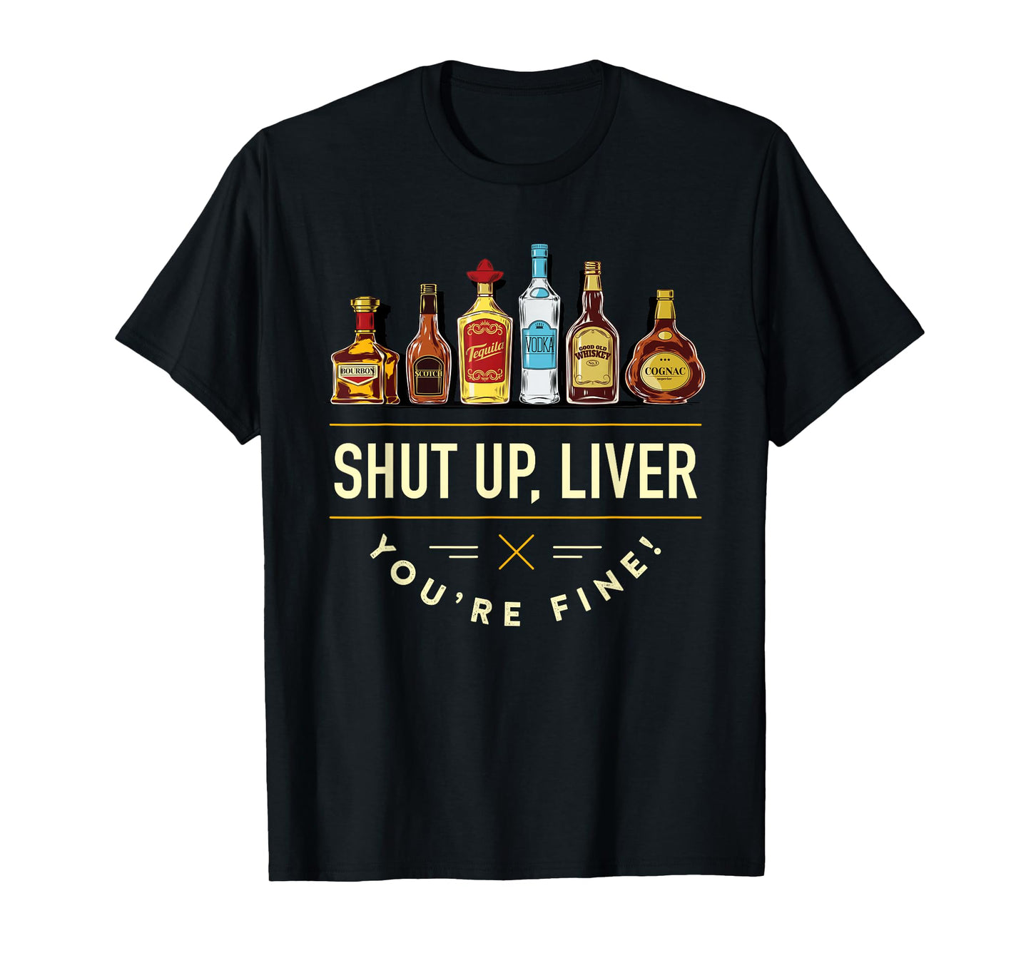 Shut Up Liver, You're Fine T-Shirt T-Shirt