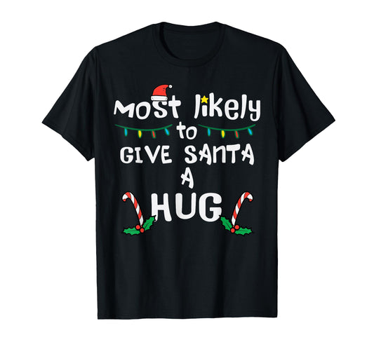 Most Likely Give Santa Hug Christmas Xmas Family Matching T-Shirt