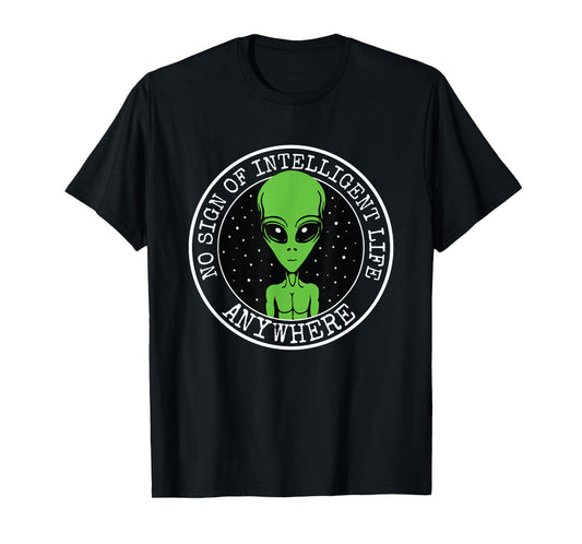 No Sign Of Intelligent Life Anywhere Funny Alien ET UFO T-Shirt