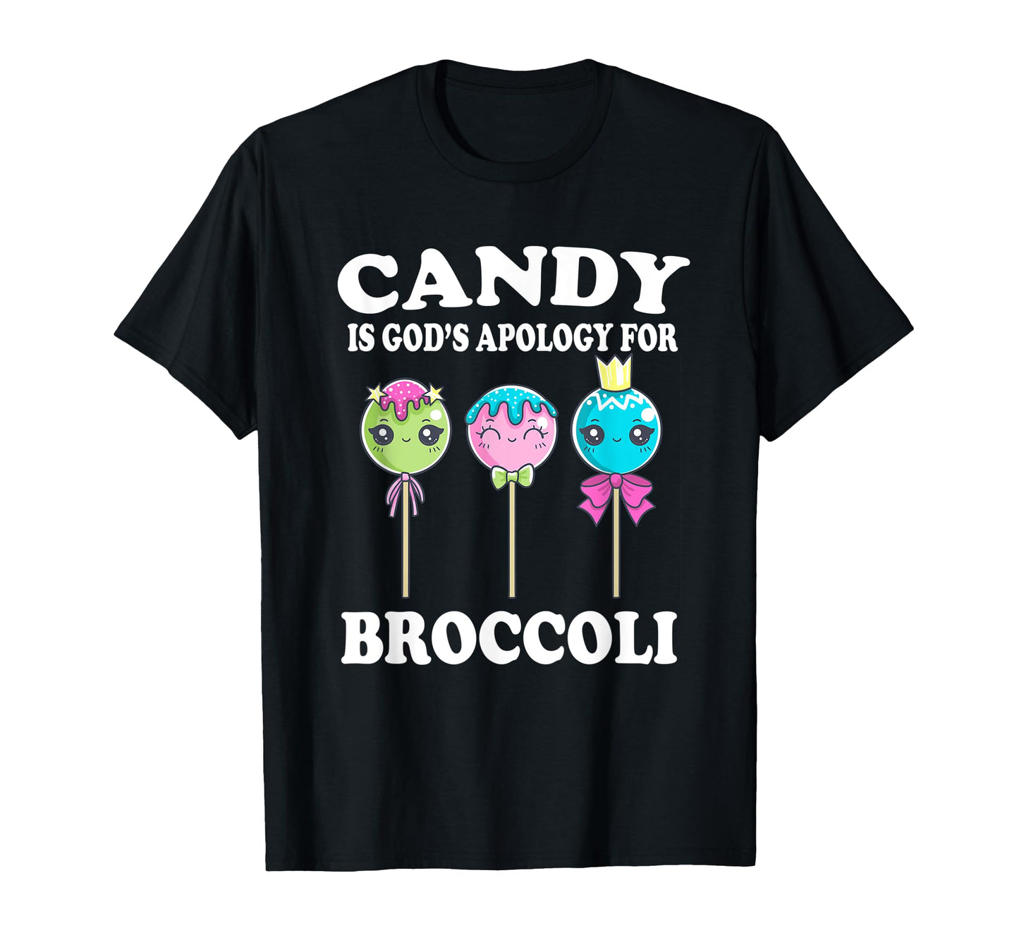 Candy Is God's Apology For Broccoli Funny T-Shirt