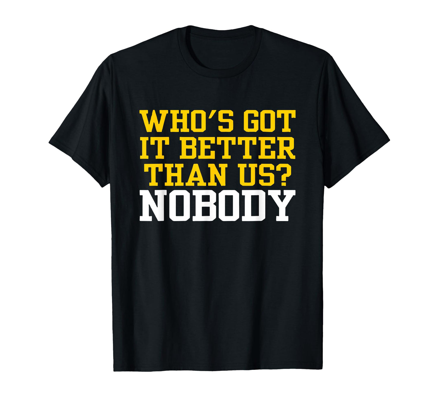 Who's Got It Better Than Us? NOBODY U Michigan T-Shirt