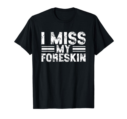I Miss My Foreskin T-Shirt
